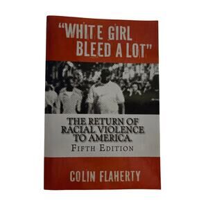 White Girl Bleed a Lot Return of Racial Violence Colin Flaherty 5th Edition
